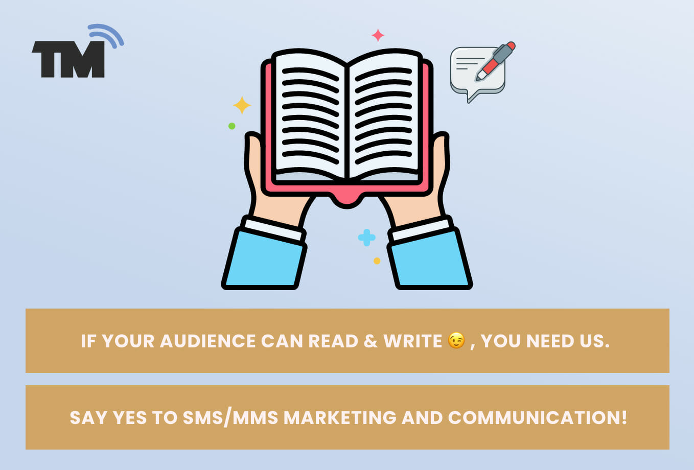 If Your Audience Can Read and Write, You Need Us. Say Yes to SMS/MMS Marketing and Communication!