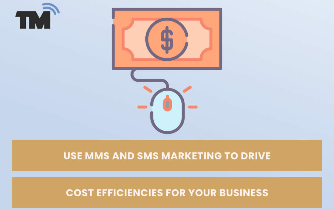 Use MMS And SMS Marketing to Drive Cost Efficiencies for Your Business