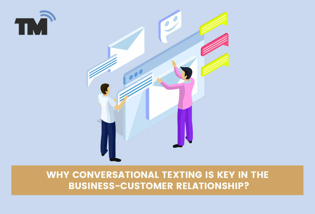 Why Conversational Texting is Your Key to Strengthen Customer Relationships