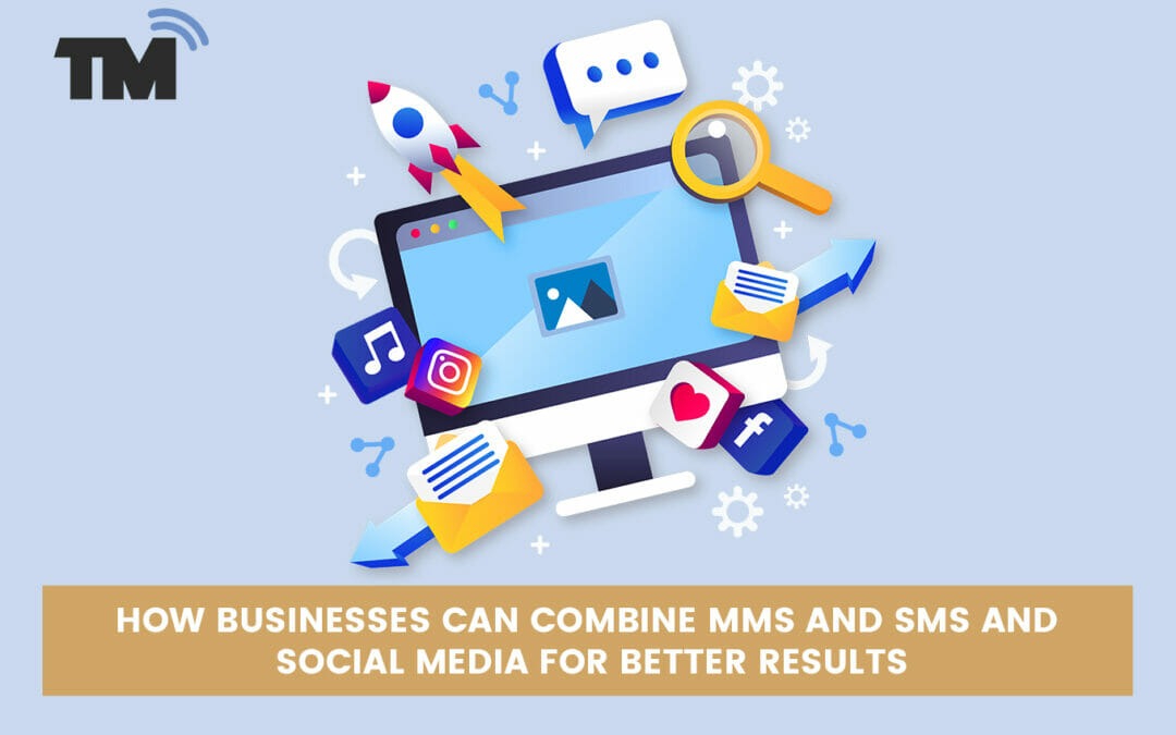 How Businesses Can Combine Mms And Sms With Social Media For Better 