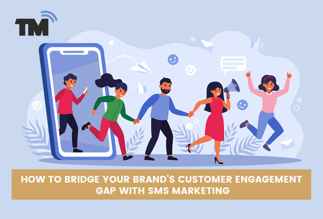 How to Bridge Your Brand’s Customer Engagement Gap With SMS Marketing