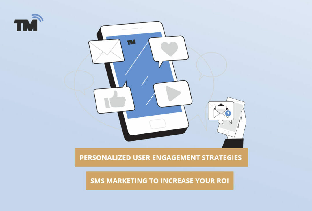Personalized User Engagement Strategies in SMS Marketing to Increase Your ROI