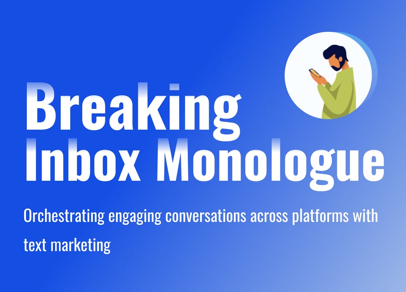 Break Inbox Monologue: Orchestrating Engaging Conversations Across Platforms With Text Marketing