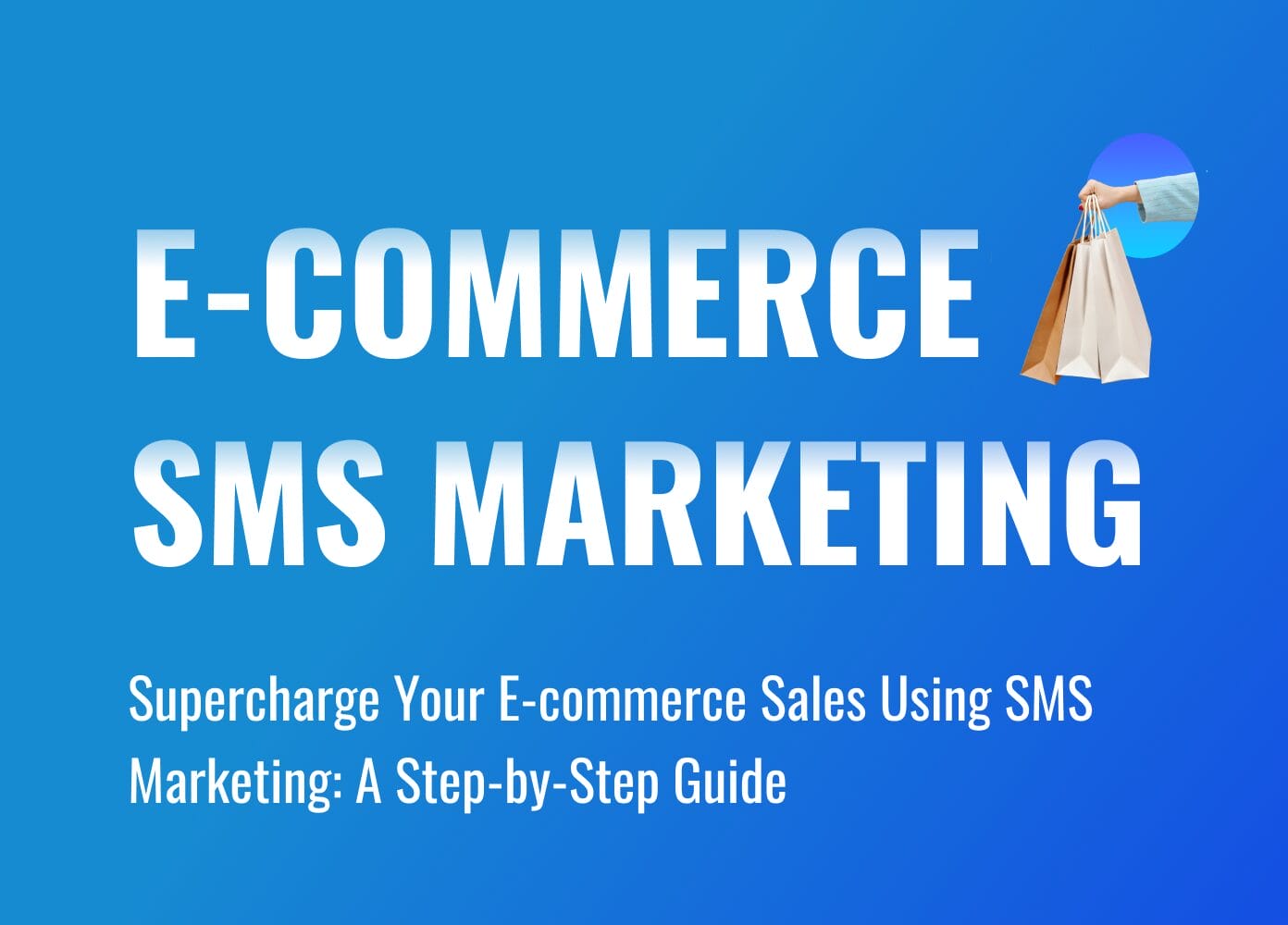 Supercharge E-commerce Sales with SMS Marketing: A Step-by-Step Guide